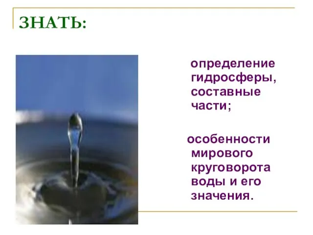 ЗНАТЬ: определение гидросферы, составные части; особенности мирового круговорота воды и его значения.