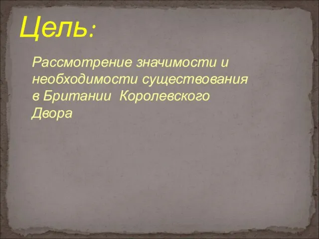 Цель: Рассмотрение значимости и необходимости существования в Британии Королевского Двора