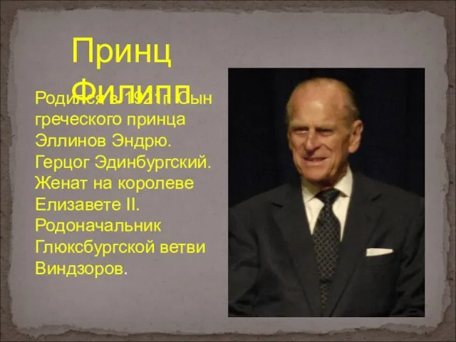 Принц Филипп Родился в 1921г. Сын греческого принца Эллинов Эндрю. Герцог Эдинбургский.