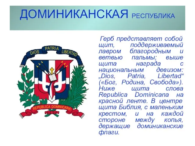 ДОМИНИКАНСКАЯ РЕСПУБЛИКА Герб представляет собой щит, поддерживаемый лавром благородным и ветвью пальмы;