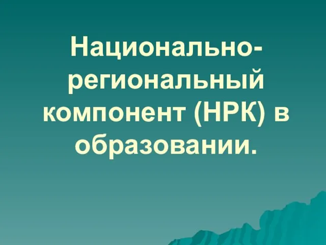 Национально-региональный компонент (НРК) в образовании.