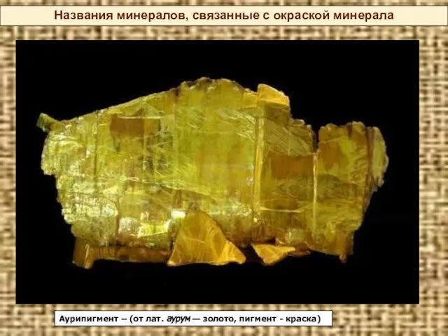 Названия минералов, связанные с окраской минерала Аурипигмент – (от лат. аурум — золото, пигмент - краска)