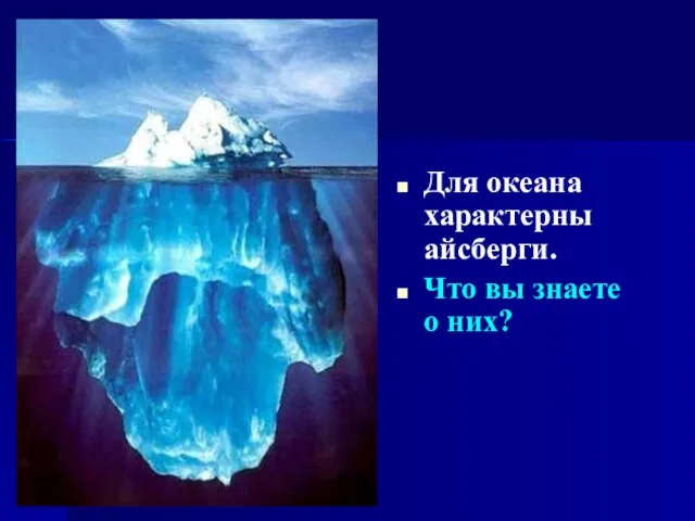 Для океана характерны айсберги. Что вы знаете о них?