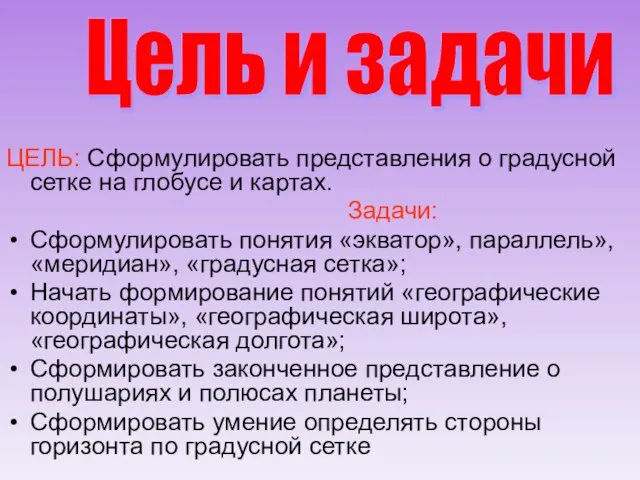 ЦЕЛЬ: Сформулировать представления о градусной сетке на глобусе и картах. Задачи: Сформулировать