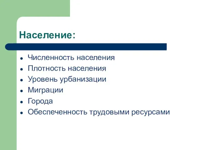 Население: Численность населения Плотность населения Уровень урбанизации Миграции Города Обеспеченность трудовыми ресурсами