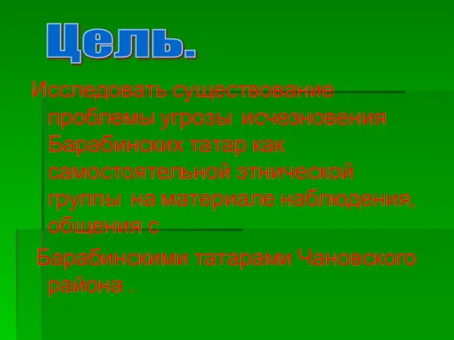 Исследовать существование проблемы угрозы исчезновения Барабинских татар как самостоятельной этнической группы на