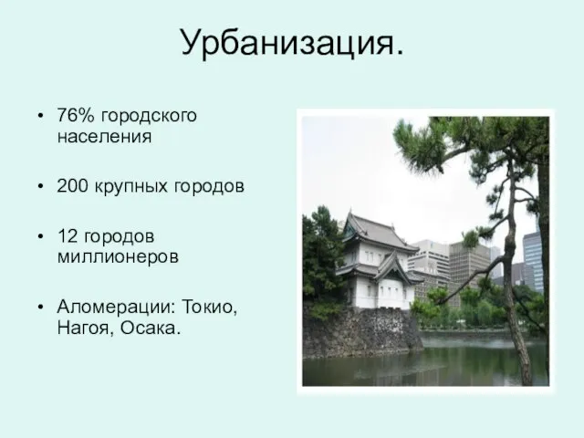 Урбанизация. 76% городского населения 200 крупных городов 12 городов миллионеров Аломерации: Токио, Нагоя, Осака.