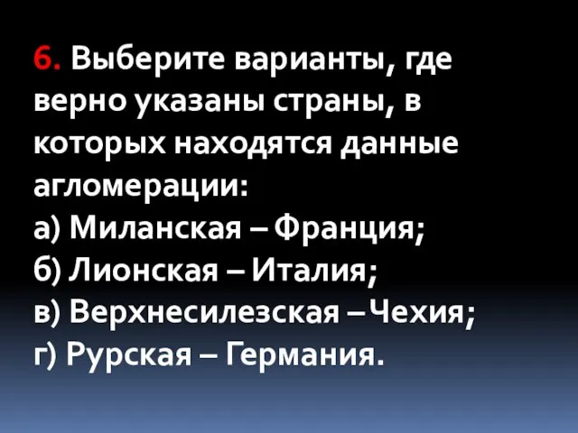 6. Выберите варианты, где верно указаны страны, в которых находятся данные агломерации: