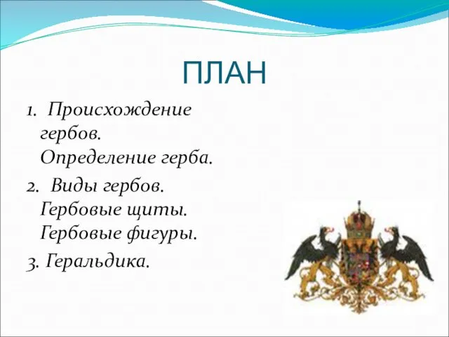 ПЛАН 1. Происхождение гербов. Определение герба. 2. Виды гербов. Гербовые щиты. Гербовые фигуры. 3. Геральдика.