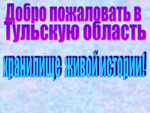 Добро пожаловать в Тульскую область хранилище живой истории!