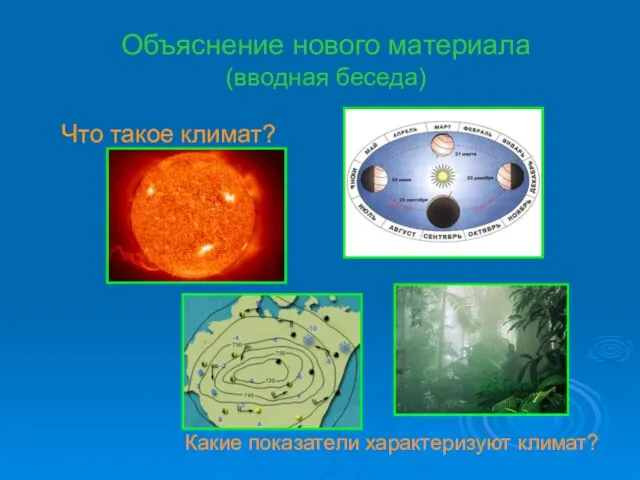 Объяснение нового материала (вводная беседа) Что такое климат? Какие показатели характеризуют климат?