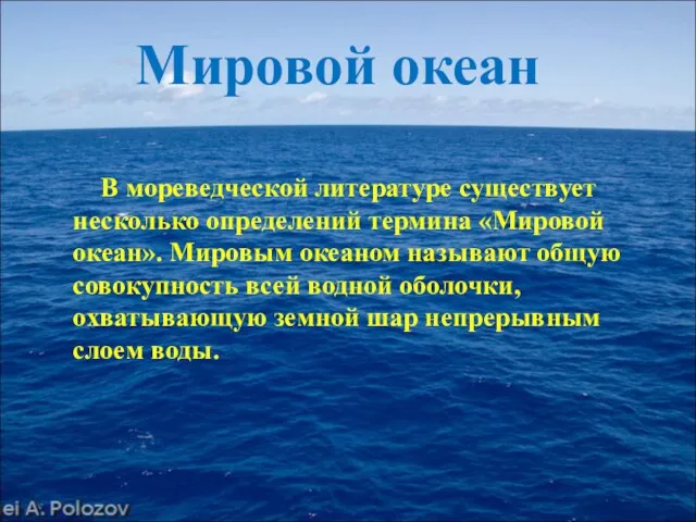 В мореведческой литературе существует несколько определений термина «Мировой океан». Мировым океаном называют