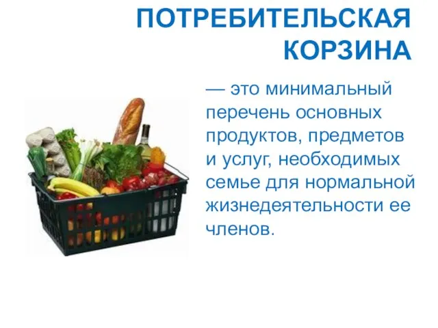 ПОТРЕБИТЕЛЬСКАЯ КОРЗИНА — это минимальный перечень основных продуктов, предметов и услуг, необходимых