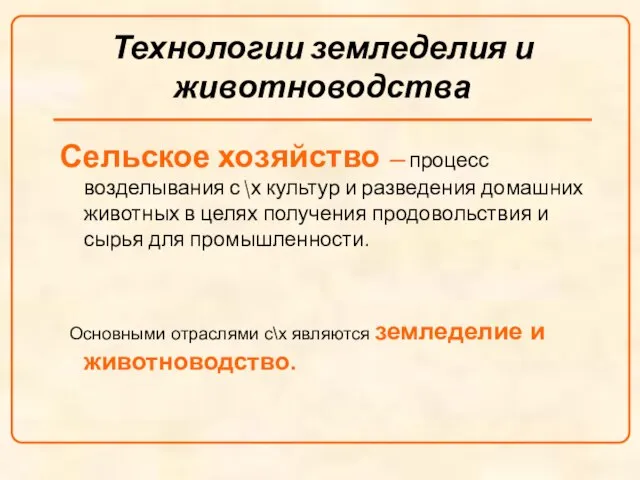 Технологии земледелия и животноводства Сельское хозяйство – процесс возделывания с\х культур и