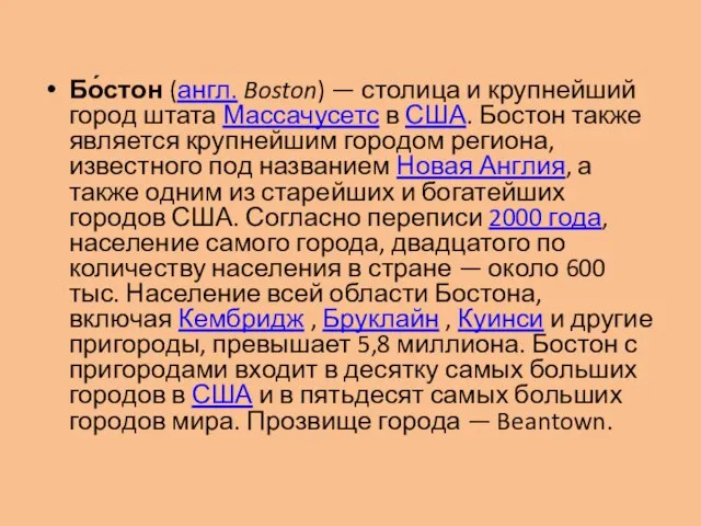 Бо́стон (англ. Boston) — столица и крупнейший город штата Массачусетс в США.