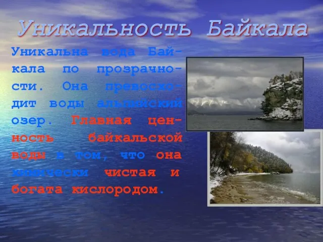Уникальность Байкала Уникальна вода Бай-кала по прозрачно-сти. Она превосхо-дит воды альпийский озер.