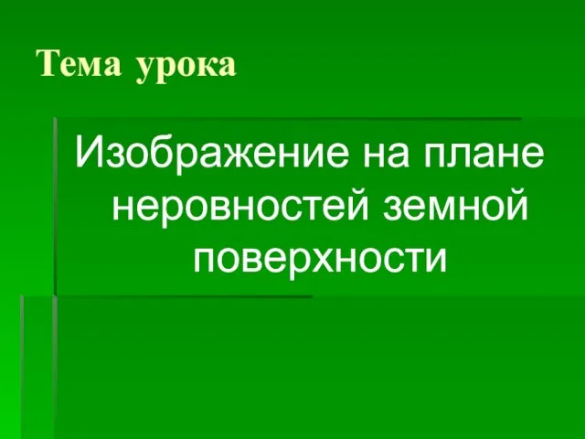 Тема урока Изображение на плане неровностей земной поверхности