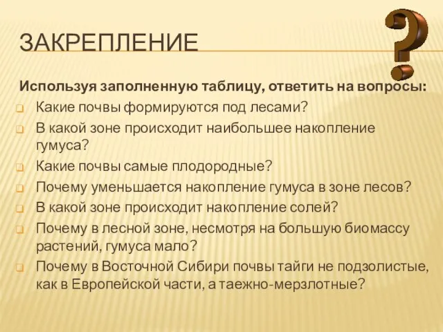 закрепление Используя заполненную таблицу, ответить на вопросы: Какие почвы формируются под лесами?