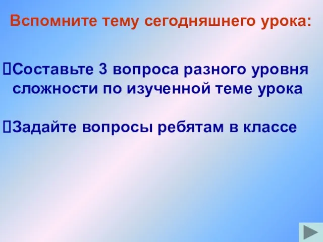 Вспомните тему сегодняшнего урока: Составьте 3 вопроса разного уровня сложности по изученной