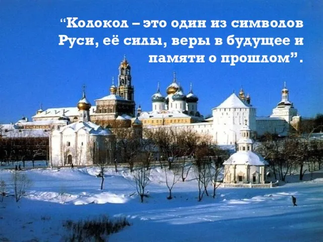 “Колокол – это один из символов Руси, её силы, веры в будущее и памяти о прошлом”.