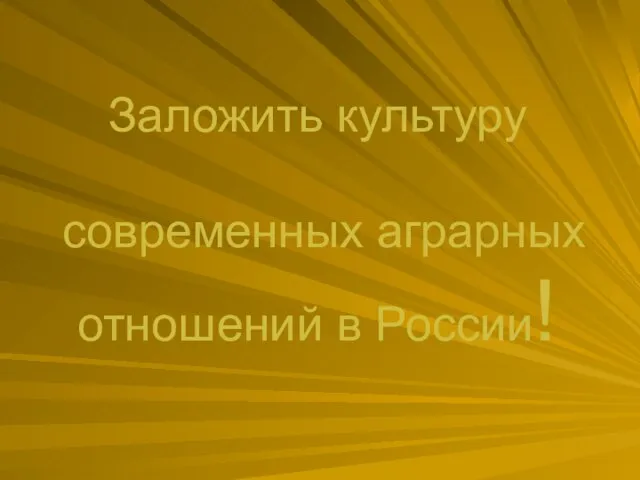 Заложить культуру современных аграрных отношений в России!