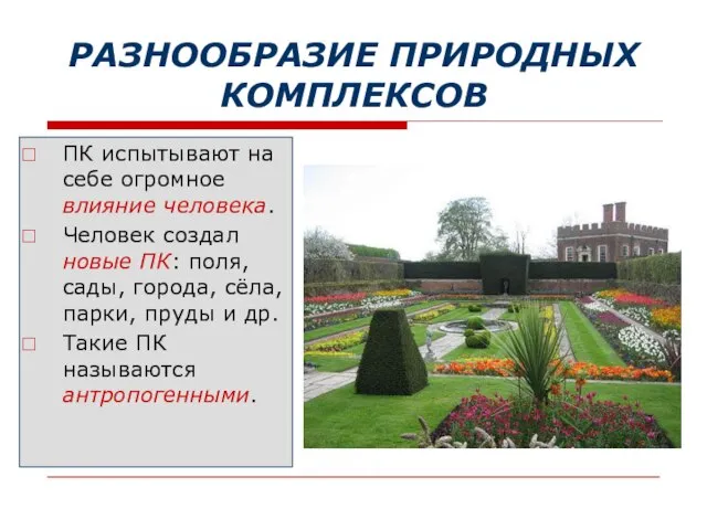 РАЗНООБРАЗИЕ ПРИРОДНЫХ КОМПЛЕКСОВ ПК испытывают на себе огромное влияние человека. Человек создал