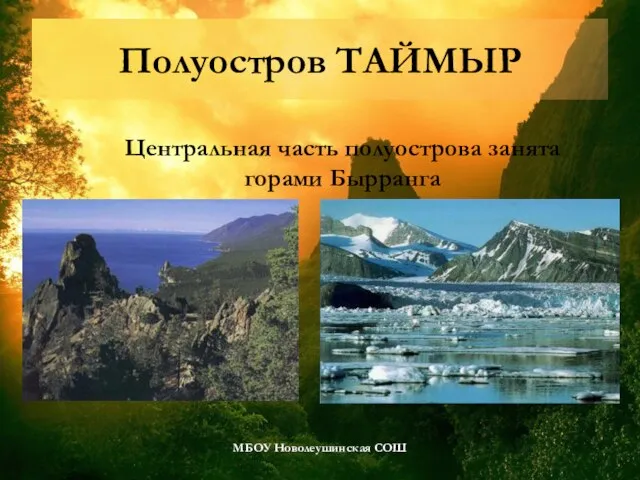 Полуостров ТАЙМЫР МБОУ Новолеушинская СОШ Центральная часть полуострова занята горами Бырранга