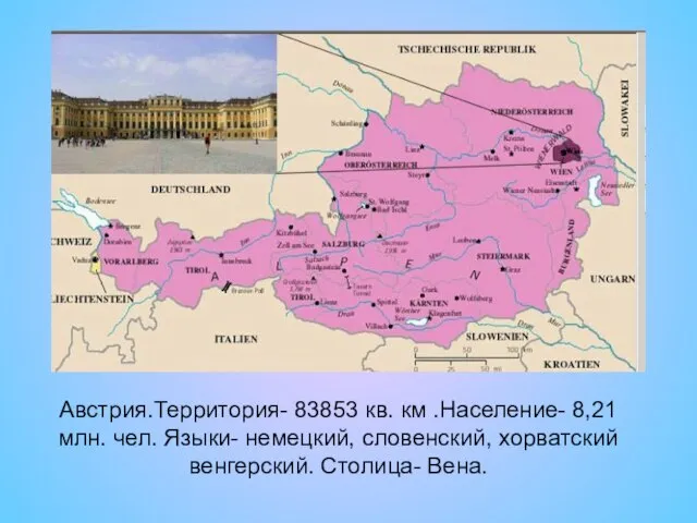 Австрия.Территория- 83853 кв. км .Население- 8,21 млн. чел. Языки- немецкий, словенский, хорватский венгерский. Столица- Вена.