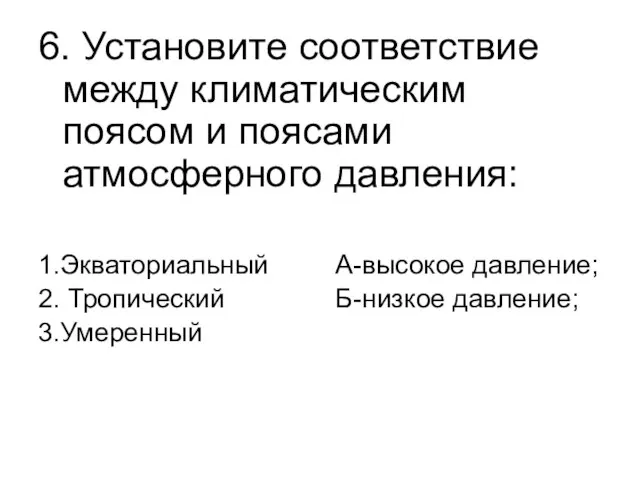 6. Установите соответствие между климатическим поясом и поясами атмосферного давления: 1.Экваториальный А-высокое