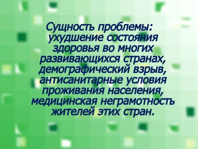 Сущность проблемы: ухудшение состояния здоровья во многих развивающихся странах, демографический взрыв, антисанитарные