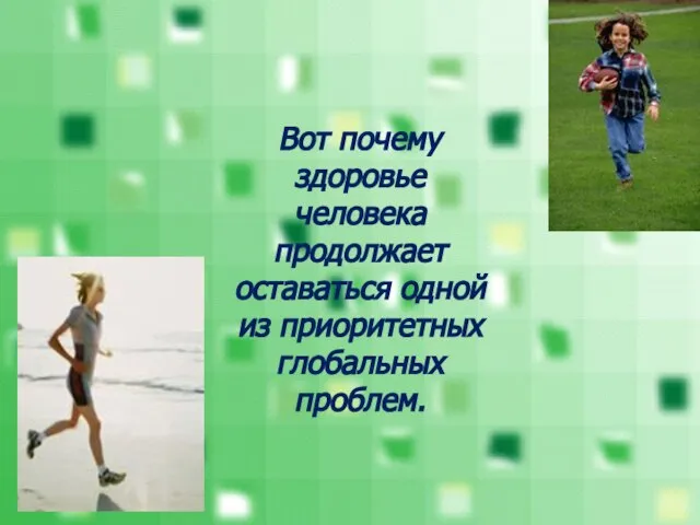 Вот почему здоровье человека продолжает оставаться одной из приоритетных глобальных проблем.