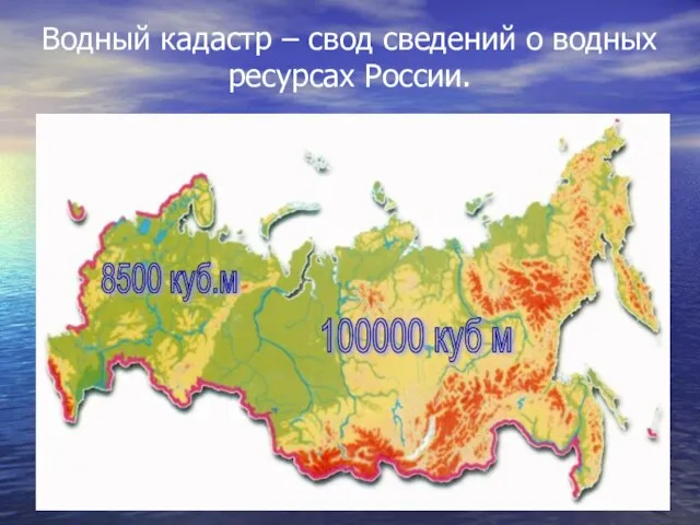 Водный кадастр – свод сведений о водных ресурсах России. 8500 куб.м 100000 куб м