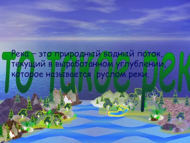 Что такое река? Река – это природный водный поток, текущий в выработанном