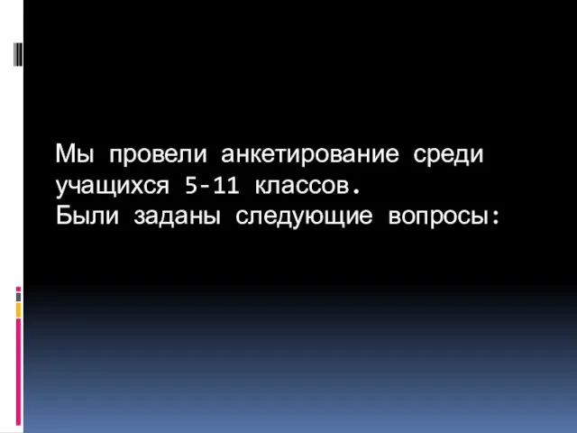 Мы провели анкетирование среди учащихся 5-11 классов. Были заданы следующие вопросы: