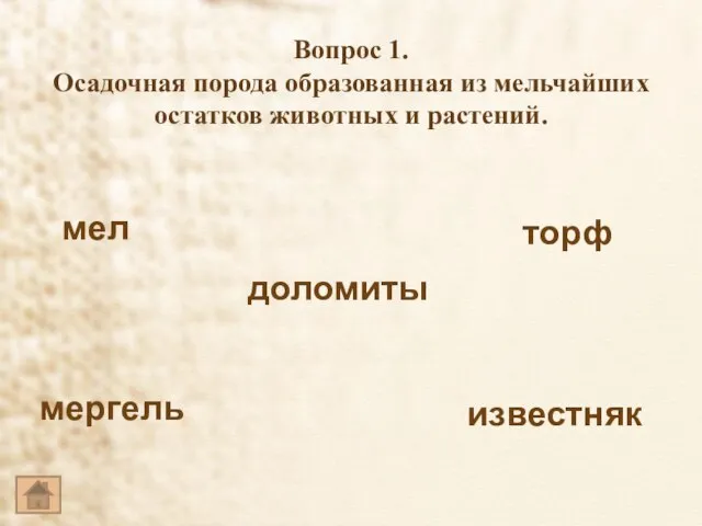 Вопрос 1. Осадочная порода образованная из мельчайших остатков животных и растений. известняк доломиты мел мергель торф