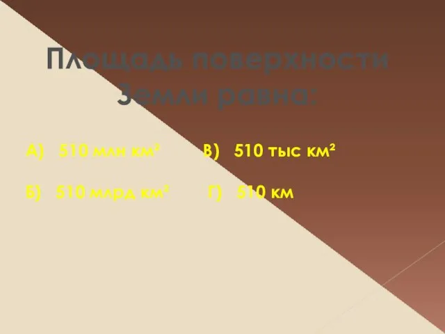 А) 510 млн км² В) 510 тыс км² Б) 510 млрд км²