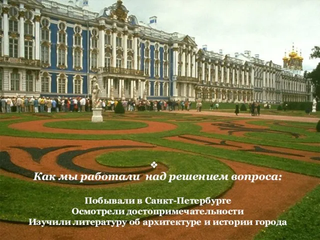 Как мы работали над решением вопроса: Побывали в Санкт-Петербурге Осмотрели достопримечательности Изучили