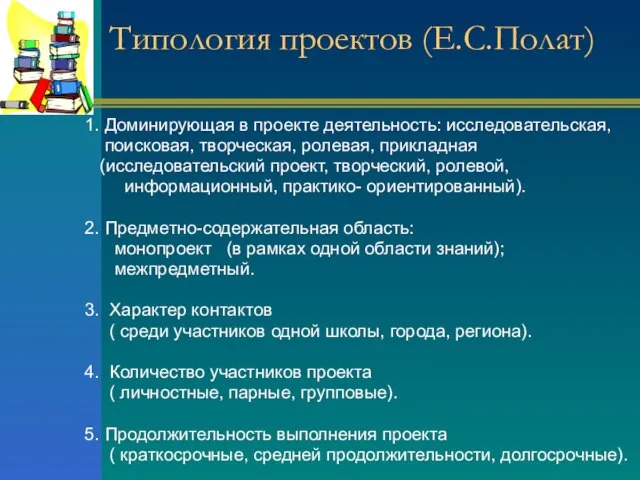 Типология проектов (Е.С.Полат) 1. Доминирующая в проекте деятельность: исследовательская, поисковая, творческая, ролевая,