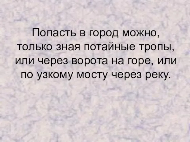 Попасть в город можно, только зная потайные тропы, или через ворота на