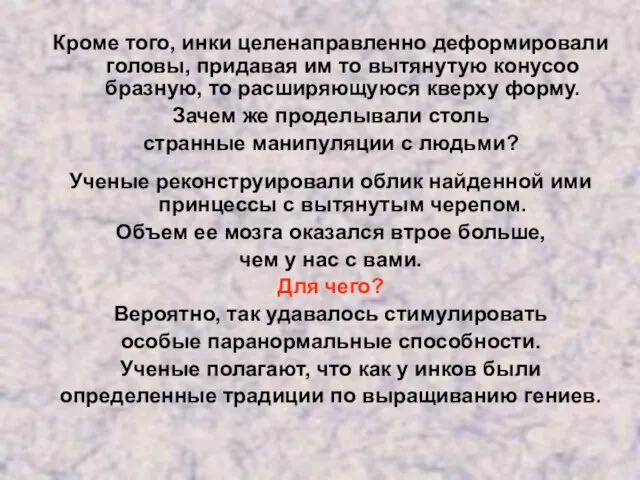 Кроме того, инки целенаправленно деформировали головы, придавая им то вытянутую конусоо­бразную, то