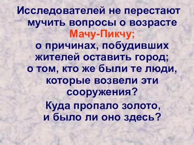 Исследователей не перестают мучить вопросы о возрасте Мачу-Пикчу; о причинах, побудивших жителей