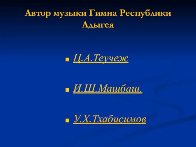 Автор музыки Гимна Республики Адыгея Ц.А.Теучеж И.Ш.Машбаш. У.Х.Тхабисимов