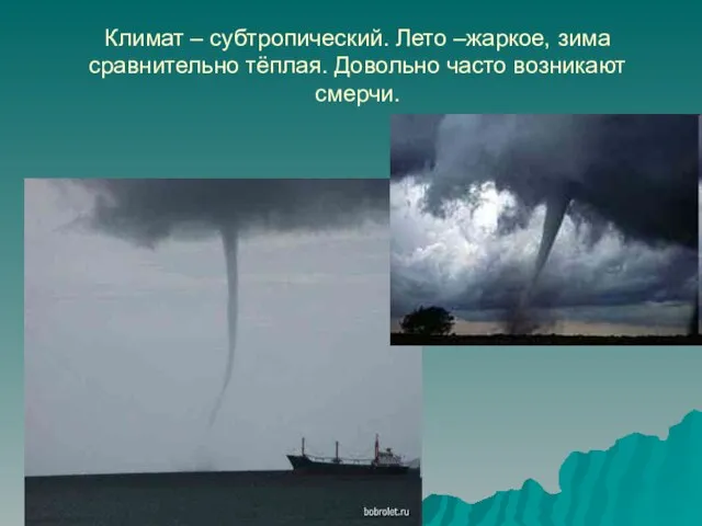 Климат – субтропический. Лето –жаркое, зима сравнительно тёплая. Довольно часто возникают смерчи.