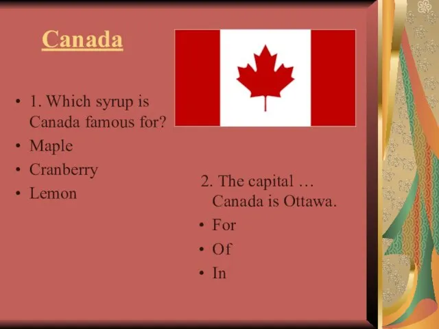 Canada 1. Which syrup is Canada famous for? Maple Cranberry Lemon 2.