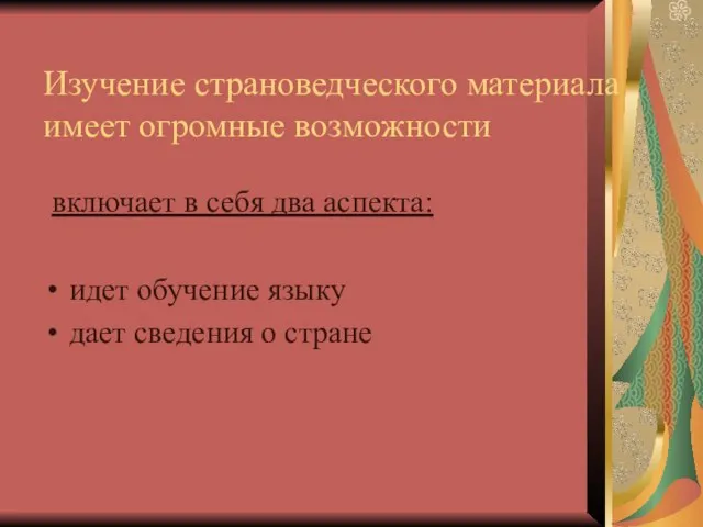 Изучение страноведческого материала имеет огромные возможности включает в себя два аспекта: идет