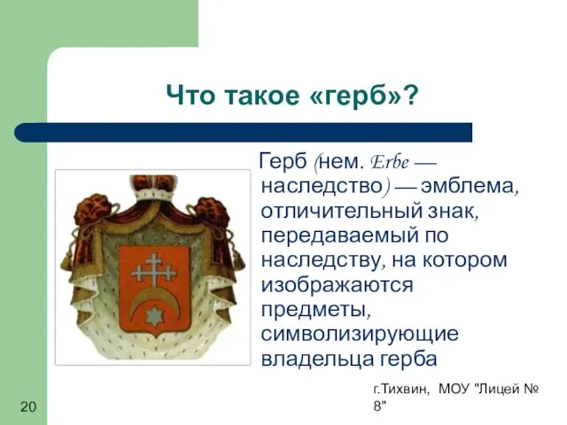 г.Тихвин, МОУ "Лицей № 8" Что такое «герб»? Герб (нем. Erbe —