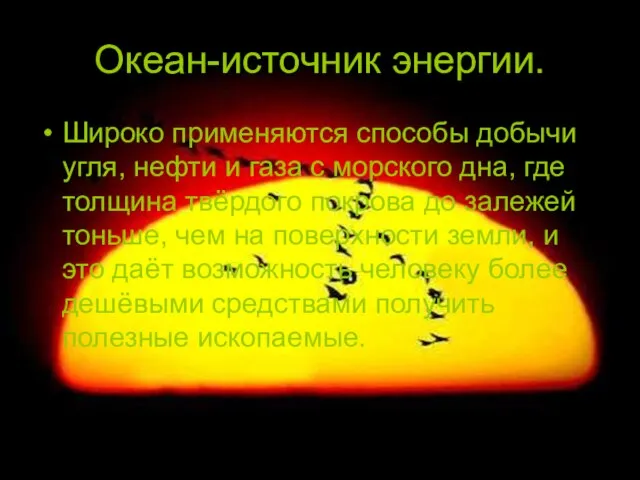 Океан-источник энергии. Широко применяются способы добычи угля, нефти и газа с морского