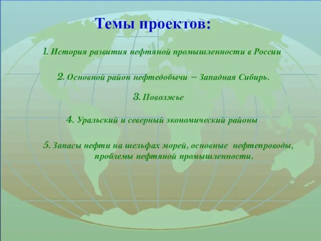 Темы проектов: 1. История развития нефтяной промышленности в России 2. Основной район