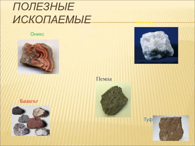 ПОЛЕЗНЫЕ ИСКОПАЕМЫЕ Базальт Мрамор Оникс Пемза Туф