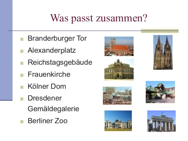 Was passt zusammen? Branderburger Tor Alexanderplatz Reichstagsgebäude Frauenkirche Kölner Dom Dresdener Gemäldegalerie Berliner Zoo